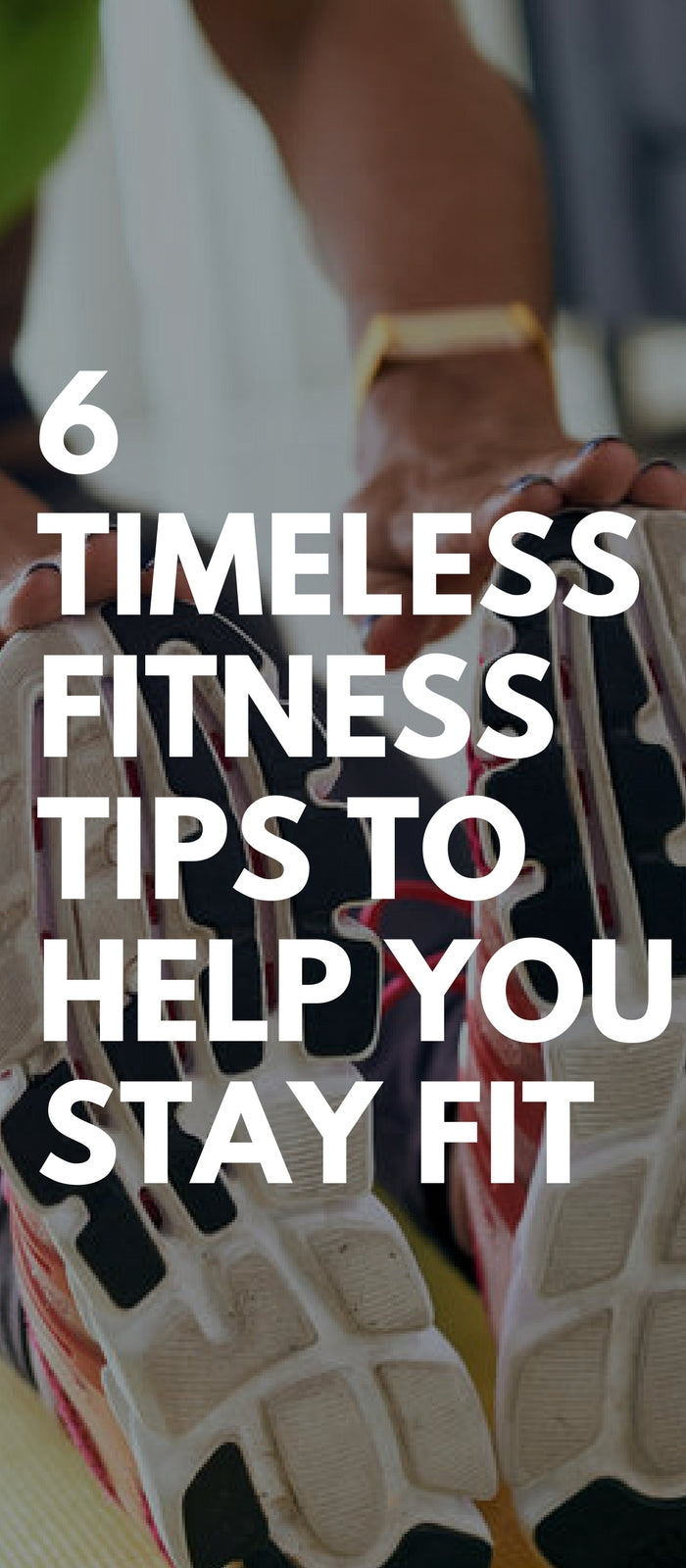 6 Timeless Fitness Tips To Help You Stay Fit 