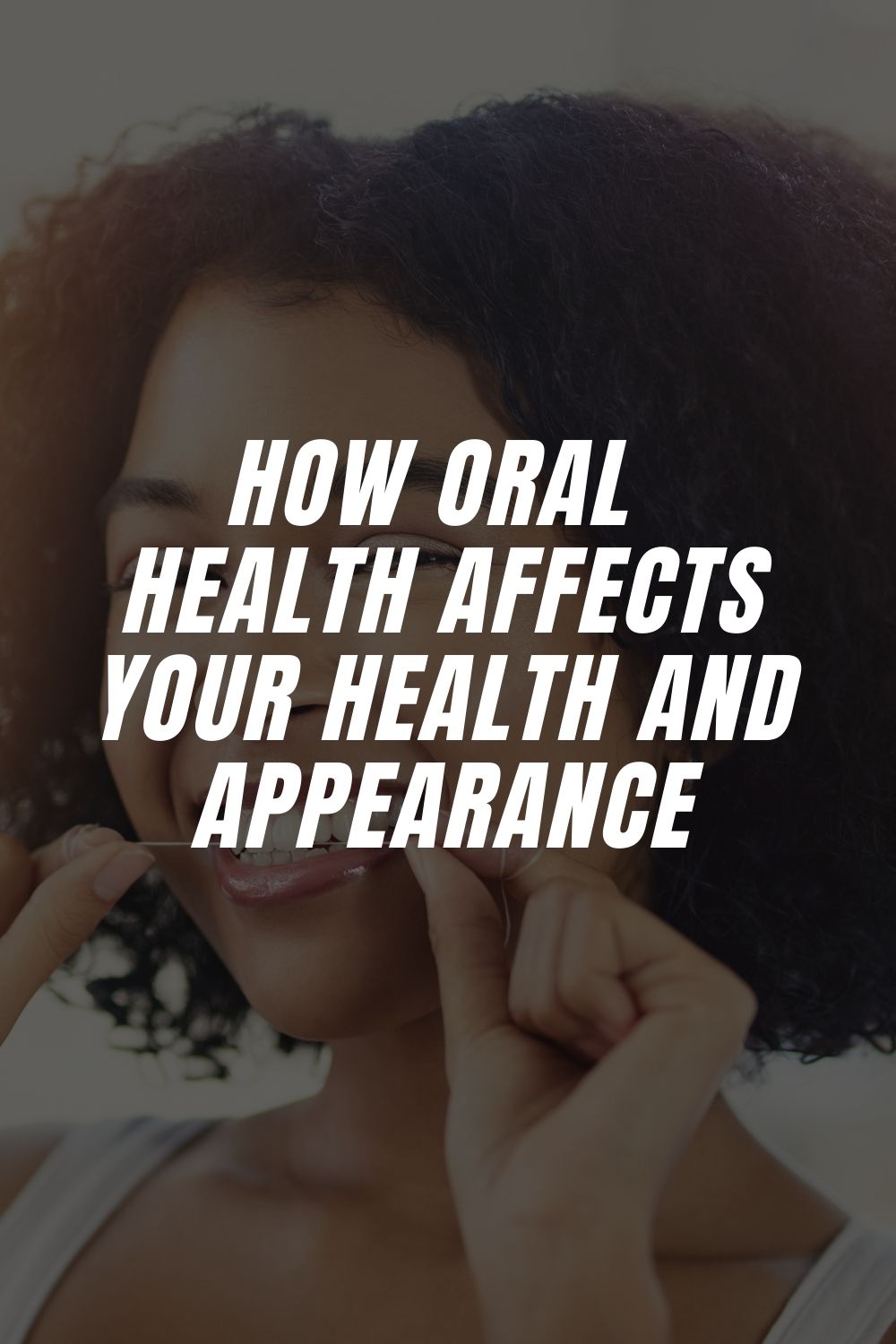 How Oral Health Affects Your Health And Appearance