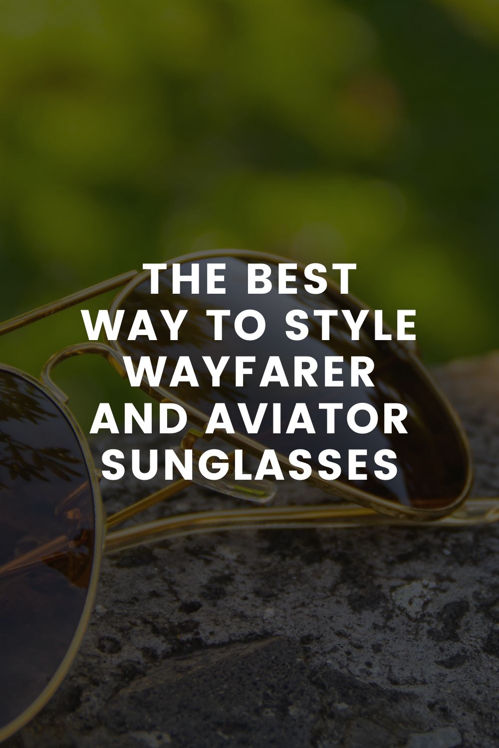 The Best Way To Style Wayfarer and Aviator Sunglasses